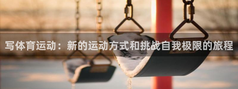 写体育运动：新的运动方式和挑战自我极限的旅程